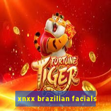 xnxx brazilian facials